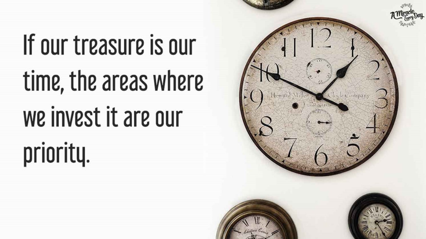 Time is ours. Our priorities. Heart is where your Treasure is.