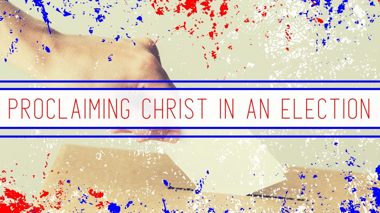 Proclaiming Christ in an Election