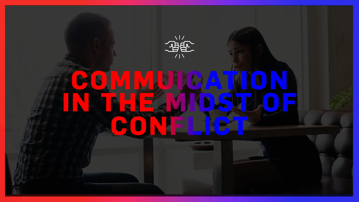 Communication in the Midst of Conflict