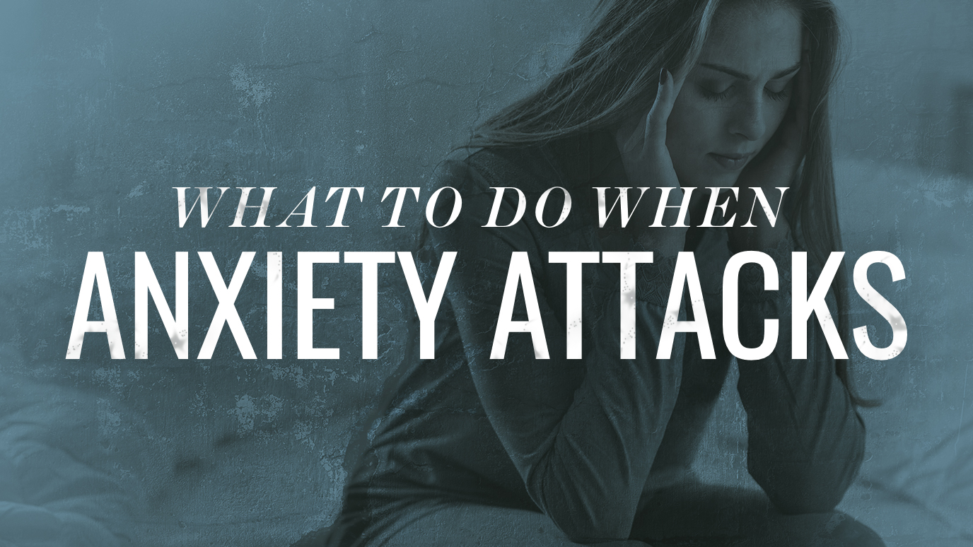 What to Do When Anxiety Attacks